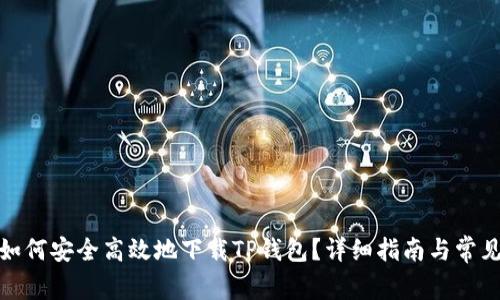 : 非小号如何安全高效地下载TP钱包？详细指南与常见问题解答